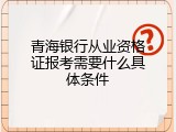 青海银行从业资格证报考需要什么具体条件