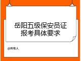 岳阳五级保安员证报考具体要求