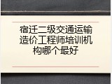 宿迁二级交通运输造价工程师培训机构哪个最好
