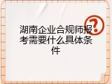 湖南企业合规师报考需要什么具体条件
