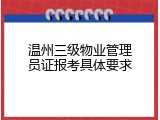 温州三级物业管理员证报考具体要求
