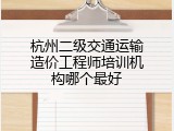 杭州二级交通运输造价工程师培训机构哪个最好