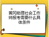 黄冈助理社会工作师报考需要什么具体条件