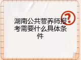 湖南公共营养师报考需要什么具体条件