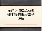 宿迁交通运输总监理工程师报考资格详解