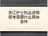 浙江护士执业资格报考需要什么具体条件