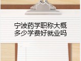 宁波药学职称大概多少学费好就业吗