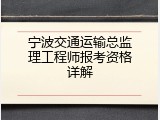 宁波交通运输总监理工程师报考资格详解