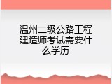 温州二级公路工程建造师考试需要什么学历