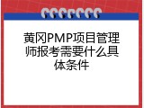 黄冈PMP项目管理师报考需要什么具体条件