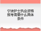 宁波护士执业资格报考需要什么具体条件
