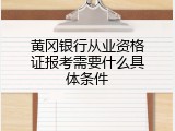 黄冈银行从业资格证报考需要什么具体条件