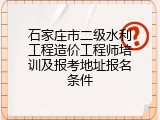 石家庄市二级水利工程造价工程师培训及报考地址报名条件