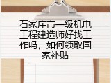 石家庄市一级机电工程建造师好找工作吗，如何领取国家补贴