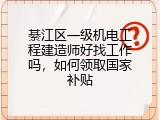 綦江区一级机电工程建造师好找工作吗，如何领取国家补贴