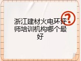 浙江建材火电环评师培训机构哪个最好
