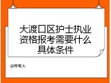 大渡口区护士执业资格报考需要什么具体条件