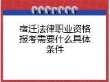 宿迁法律职业资格报考需要什么具体条件