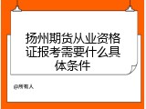 扬州期货从业资格证报考需要什么具体条件