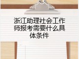 浙江助理社会工作师报考需要什么具体条件