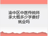 渝中区中医传统师承大概多少学费好就业吗