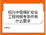 绍兴中级煤矿安全工程师报考条件有什么要求