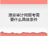 淮安审计师报考需要什么具体条件