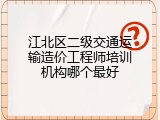 江北区二级交通运输造价工程师培训机构哪个最好