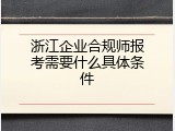 浙江企业合规师报考需要什么具体条件