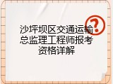 沙坪坝区交通运输总监理工程师报考资格详解