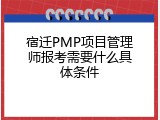 宿迁PMP项目管理师报考需要什么具体条件