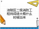 涪陵区二级消防工程师成绩大概什么时候出来