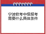 宁波软考中级报考需要什么具体条件