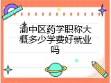 渝中区药学职称大概多少学费好就业吗