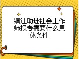 镇江助理社会工作师报考需要什么具体条件