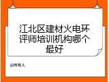 江北区建材火电环评师培训机构哪个最好
