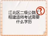 江北区二级公路工程建造师考试需要什么学历
