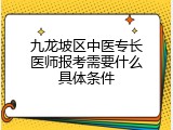 九龙坡区中医专长医师报考需要什么具体条件