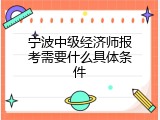 宁波中级经济师报考需要什么具体条件