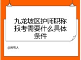 九龙坡区护师职称报考需要什么具体条件