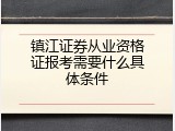 镇江证券从业资格证报考需要什么具体条件