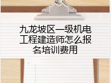 九龙坡区一级机电工程建造师怎么报名培训费用