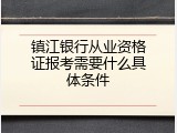 镇江银行从业资格证报考需要什么具体条件
