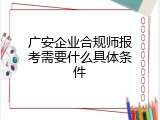 广安企业合规师报考需要什么具体条件