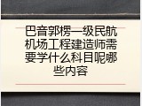 巴音郭楞一级民航机场工程建造师需要学什么科目呢哪些内容