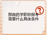 那曲药学职称报考需要什么具体条件