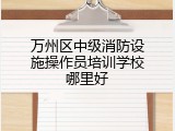 万州区中级消防设施操作员培训学校哪里好