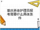 重庆养老护理员报考需要什么具体条件