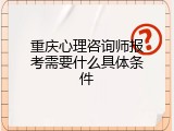 重庆心理咨询师报考需要什么具体条件