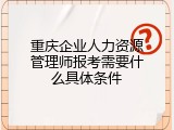 重庆企业人力资源管理师报考需要什么具体条件